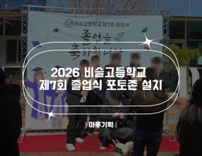 &nbsp;2026 비슬고등학교 제7회 졸업식&nbsp;포토존 설치2026.02.06(금) 12:00비슬고등학교주최&nbsp;:&nbsp;비슬고등학교유튜브 :&nbsp;https://www.youtube.com/shorts/hL3W9FHTQEU&nbsp;&nbsp;&nbsp;